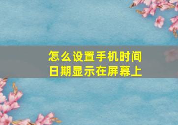 怎么设置手机时间日期显示在屏幕上