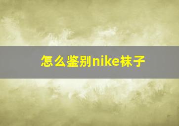 怎么鉴别nike袜子