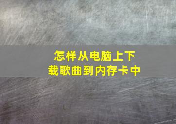 怎样从电脑上下载歌曲到内存卡中