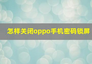 怎样关闭oppo手机密码锁屏