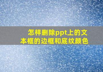 怎样删除ppt上的文本框的边框和底纹颜色