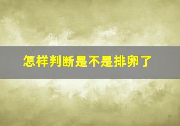 怎样判断是不是排卵了