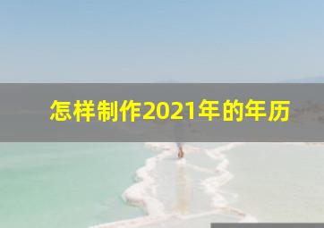 怎样制作2021年的年历