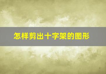 怎样剪出十字架的图形