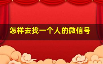 怎样去找一个人的微信号