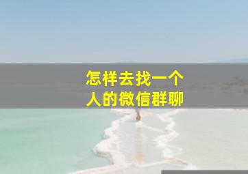 怎样去找一个人的微信群聊