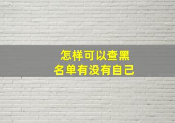 怎样可以查黑名单有没有自己