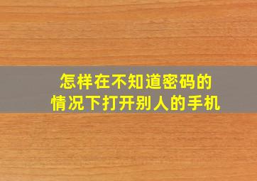 怎样在不知道密码的情况下打开别人的手机