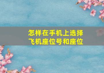 怎样在手机上选择飞机座位号和座位