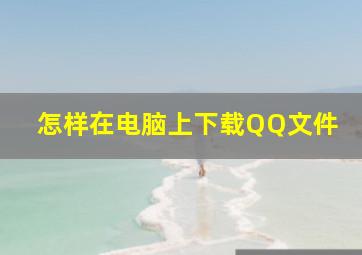 怎样在电脑上下载QQ文件