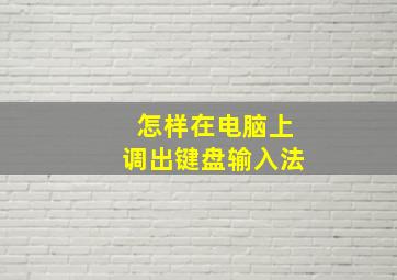 怎样在电脑上调出键盘输入法