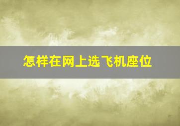 怎样在网上选飞机座位