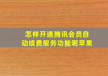 怎样开通腾讯会员自动续费服务功能呢苹果