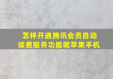 怎样开通腾讯会员自动续费服务功能呢苹果手机