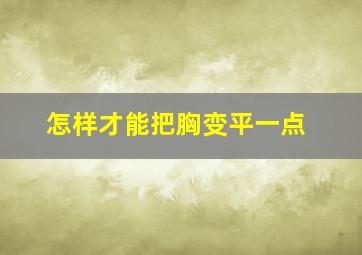 怎样才能把胸变平一点