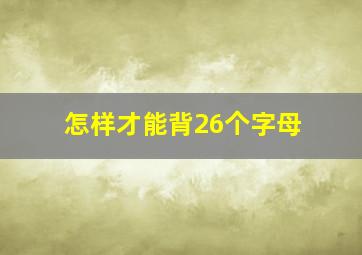 怎样才能背26个字母