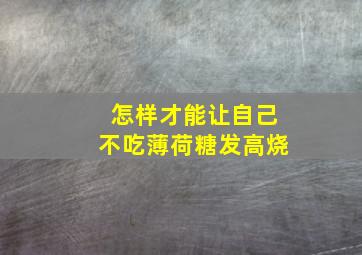 怎样才能让自己不吃薄荷糖发高烧