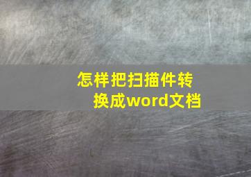 怎样把扫描件转换成word文档