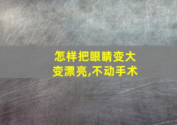 怎样把眼睛变大变漂亮,不动手术