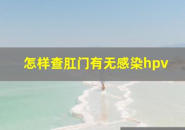 怎样查肛门有无感染hpv