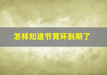 怎样知道节育环到期了