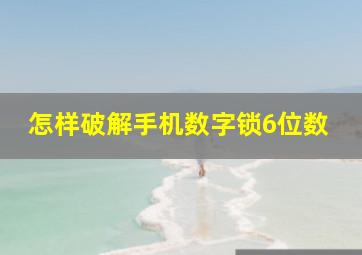 怎样破解手机数字锁6位数