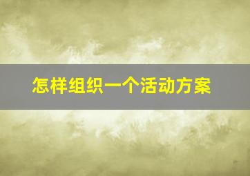 怎样组织一个活动方案