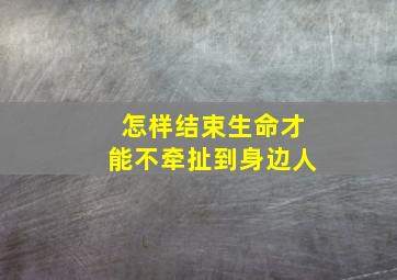 怎样结束生命才能不牵扯到身边人