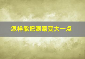 怎样能把眼睛变大一点