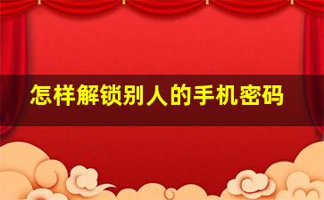 怎样解锁别人的手机密码