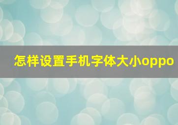 怎样设置手机字体大小oppo