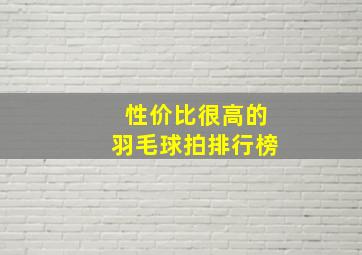 性价比很高的羽毛球拍排行榜