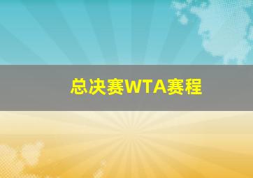 总决赛WTA赛程