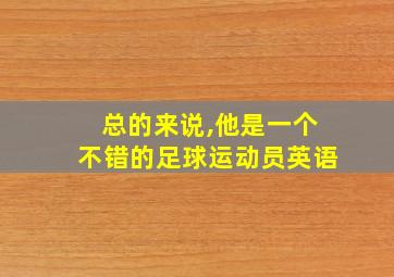 总的来说,他是一个不错的足球运动员英语