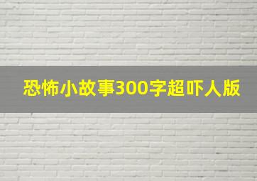 恐怖小故事300字超吓人版