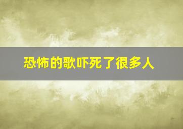 恐怖的歌吓死了很多人