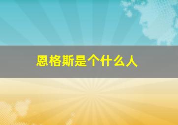 恩格斯是个什么人