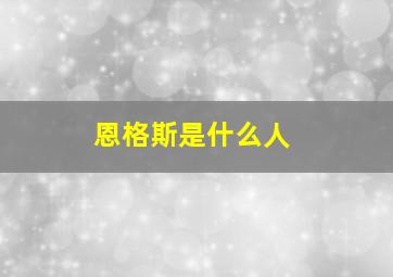 恩格斯是什么人