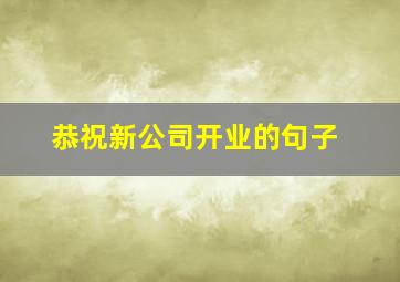 恭祝新公司开业的句子