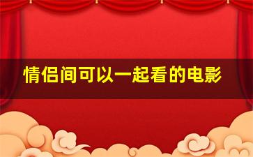 情侣间可以一起看的电影