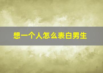 想一个人怎么表白男生