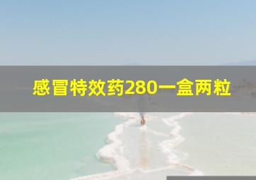 感冒特效药280一盒两粒