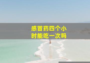 感冒药四个小时能吃一次吗