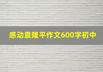 感动袁隆平作文600字初中