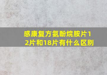 感康复方氨酚烷胺片12片和18片有什么区别