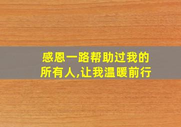 感恩一路帮助过我的所有人,让我温暖前行