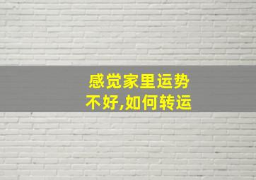 感觉家里运势不好,如何转运