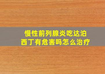 慢性前列腺炎吃达泊西丁有危害吗怎么治疗