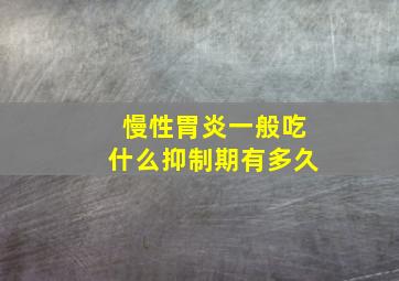 慢性胃炎一般吃什么抑制期有多久