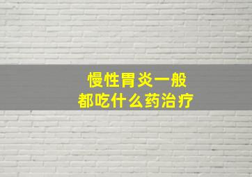 慢性胃炎一般都吃什么药治疗